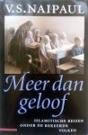 V.S. Naipaul - Meer dan geloof: Islamitische reizen onder de bekeerde volken