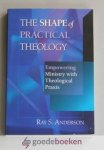 Anderson, Ray S. - The Shape of Practical Theology --- Empowering Ministry with Theological Praxis