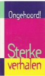 Biesheuvel, de Moor, Wolkers en anderen - Ongehoord! - Sterke verhalen