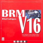 Karl Ludvigsen - BRM V16. How Britain's Auto Makers Built a Grand Prix Car to Beat the World