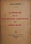 DE LAVELEYE René (ingénieur agronome coloniale) - Le problème de la colonisation européenne au Congo belge. Etude comparative des réalisations britanniques et belges en Afrique.