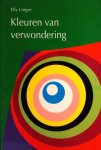 Linger , Elly . [ isbn 9789077716038 ]  4717 - Kleuren van Verwondering . ( Bijzondere levensmomenten kunnen kleuren van verwondering oproepen: het rood van enthousiasme, groen van harmonie, paars van inkeer, zwart van verdriet, wit van zuiverheid of goud van ontzag.  -