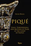 Kugel, Alexis: - Piqué. Gold, Tortoiseshell and Mother-of-Pearl at the Court of Naples.