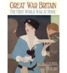 Gosling, Lucinda. - Great War Britain : the first world war at home.