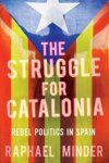 Raphael Minder - The Struggle for Catalonia Rebel politics in Spain