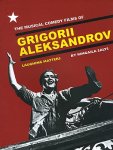 Rimgaila Salys - The Musical Comedy Films of Grigorii Aleksandrov -  Laughing Matters