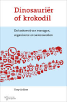 Bree, Tony de - Dinosauriër of krokodil. De toekomst van managen, organiseren en samenwerken.