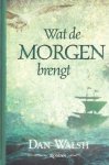 Walsh, Dan - Wat de morgen brengt