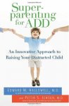 Hallowell, Edward M., Jensen, Peter S. - Superparenting for ADD / An Innovative Approach to Raising Your Distracted Child