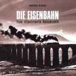 Glancey, Jonathan - Die eisenbahn. Eine illustrierte geschichte Glancey, Jonathan - Die eisenbahn. Eine illustrierte geschichte