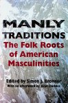 Bronner, Simon. J. - Manly traditions : the folk roots of American masculinities / ed. by Simon J. Bronner ; with an afterword by Alan Dundes