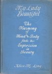 ALICE M. LONG, D.P. (author of Trion Life Culture, Apples of Gold, Etc.) - My Lady Beautiful or The Perfection of Womanhood