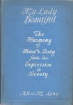ALICE M. LONG, D.P. (author of Trion Life Culture, Apples of Gold, Etc.) - My Lady Beautiful or The Perfection of Womanhood