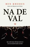 Ben Rhodes - Na de val: Op zoek naar democratie in een veranderende wereld