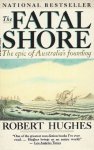 Hughes, Robert - the Fatal Shore. The epic of Australia's founding