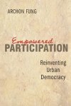 Fung, Archon - Empowered Participation - Reinventing Urban Democracy