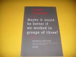 Gillick, Liam - Maybe it would be better if we worked in groups of three? / Misschien is het beter om te werken in groepen van drie?