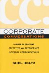 Holtz, Shel - Corporate Conversations / A Guide to Crafting Effective and Appropriate Internal Communications