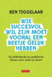 Tiggelaar, Ben - Tiggelaar, Ben-Wie succesvol wil zijn moet vooral een beetje geluk hebben (nieuw, licht beschadigd)