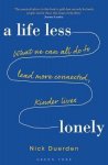 Nick Duerden - A Life Less Lonely: What We Can All Do to Lead More Connected, Kinder Lives