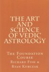 Ryan Kurczak, Richard Fish - The Art and Science of Vedic Astrology