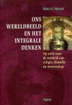 Vincent, Hans R. - Ons wereldbeeld en het integrale denken. Op zoek naar de eenheid van religie, filosofie en wetenschap