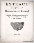 STATEN GENERAEL, - Extract uyt de resolutien van de Heeren Staten Generael, nopende het schryven van der selver ambassadeur aen het Hof van den koning van Engelandt STATEN GENERAEL, - Extract uyt de resolutien van de Heeren Staten Generael, nopende het schryven van der selver ambassadeur aen het Hof van den koning van Engelandt