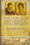 Michael White - The Pope and the Heretic A true story of courage and murder at the hands of the Inquisition