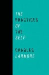 Larmore, Charles - The Practices of the Self
