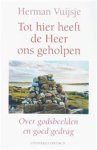Vuijsje, Herman - Tot hier heeft de Heer ons geholpen. Over godsbeelden en goed gedrag.