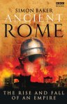 Simon Baker - Ancient Rome: The Rise and Fall of an Empire