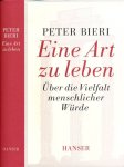 Bieri, Peter. - Eine Art zu leben: Über die Vielvalt menschlicher Würde.