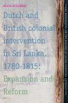 Alicia Schrikker - Dutch and British Colonial Intervention in Sri Lanka, 1780-1815: Expansion and Reform