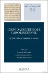 Marie-C line Isa a, Fran ois Bougard, Alexis Charansonnet (eds) - Lyon dans l'Europe carolingienne. Autour d'Agobard (816-840)
