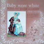 Toomer, Heather - Baby wore white: robes for special occasions 1800-1910 Toomer, Heather - Baby wore white: robes for special occasions 1800-1910
