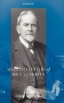 J. G. Frazer, J. G. Frazer - Selected Letters of Sir J. G. Frazer