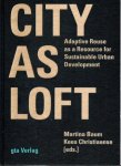 BAUM, Martina & Kees CHRISTIAANSE - City as Loft - Adaptive Reuse as a Resource for Sustainable Urban Development.