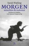 Sarah Watling - Morgen misschien de toekomst - Schrijvers en rebellen in de Spaanse burgeroorlog Sarah Watling - Morgen misschien de toekomst - Schrijvers en rebellen in de Spaanse burgeroorlog