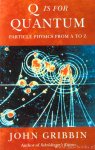 GRIBBIN, J. - Q is for quantum. Particle physics from A - Z. Edited by M. Gribbin. Illustrations by J. Gribbin. Timelines by B. Gribbin.