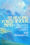 Alexander, Rolf - The healing power of your mind; the doctor alone can't cure you