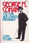 McCabe, John - George M. Cohan: The man who owned Broadway