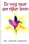 Murphy, Dr. Joseph . [ isbn 9789057950513 ] 2419 - De  Weg  naar  een  Rijker  Leven . ( Iedereen is in staat de grenzeloze krachten van zijn eigen innerlijk te ontdekken. Deze innerlijke krachten helpen problemen op te lossen en zorgen voor harmonie en rust in het leven. -