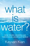 Kayvan Kian - What Is Water? How Young Leaders Can Thrive in an Uncertain World