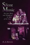 Robert A. Herrera - Silent Music The Life, Work, and Thought of St John of the Cross