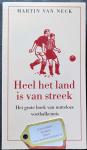 Neck, Martin van - Heel het land is van streek, het grote boek van nutteloze voetbalkennis