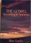 Kardec, Allan - THE GOSPEL According to Spiritism. Contains explanations of the moral maxims of Christ in accordance with Spiritism and their application in various circumstances  in life.