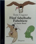 Ungerer, Tomi - Tomi Ungerers fünf fabelhafte Fabeltiere In einem Band