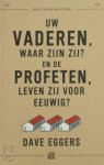 Dave Eggers - Uw vaderen, waar zijn zij? En de profeten, leven zij voor eeuwig?