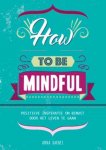 Anna Barnes 143308 - How to be mindful: positieve inspiratie om bewust door het leven te gaan