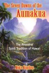 Moke Kupihea - The Seven Dawns of the Aumakua The Ancestral Spirit Tradition of Hawaii